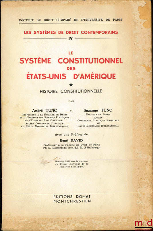 TUNC (André et Suzanne) – LE SYSTÈME CONSTITUTIONNEL DES ÉTATS-UNIS D’AMÉRIQUE, t. I : Histoire constitutionnelle (mq. le t. II), Préface de René David, coll. Institut de Droit comparé de l’Université de Paris, Les Systèmes de droit contemporains, n° IV