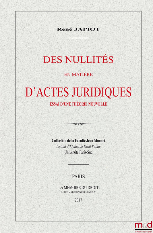 JAPIOT René – DES NULLITÉS EN MATIÈRE D’ACTES JURIDIQUES, Essai d’une théorie nouvelle (Thèse de 1909), Collection de la Faculté Jean Monnet