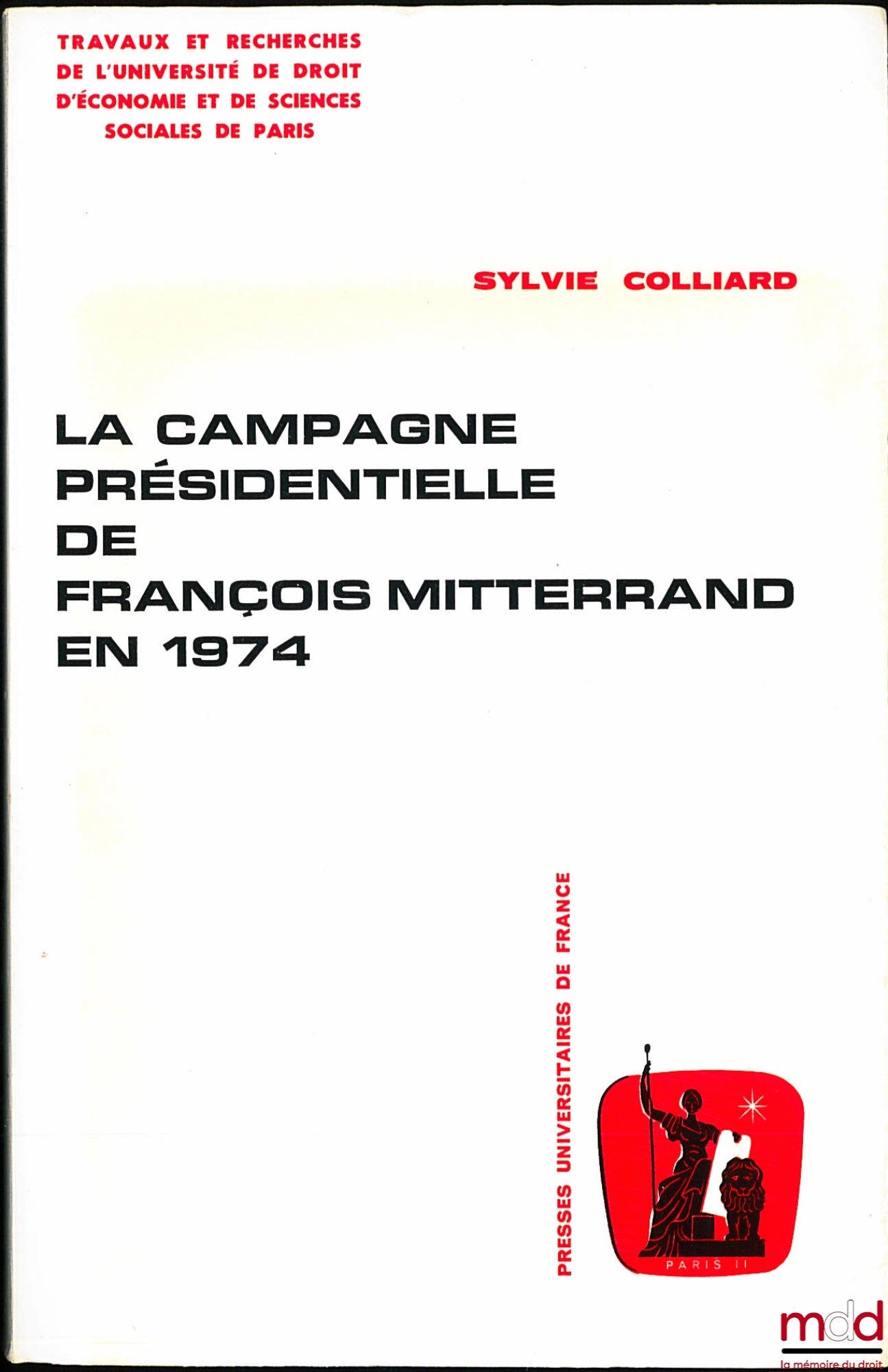 COLLIARD (Sylvie) – FRANÇOIS MITTERRAND'S PRESIDENTIAL CAMPAIGN IN 1974, coll. Works and research of the University of Law, Economics and Social Sciences of Paris, Political Science Series no. 10