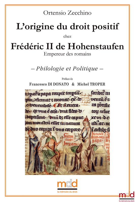 ZECCHINO Ortensio – The Origin of Positive Law in Frederick II of Hohenstaufen (Emperor of the Romans) – Philology and Politics – Preface by Francesco DI DONATO &amp; Michel TROPER