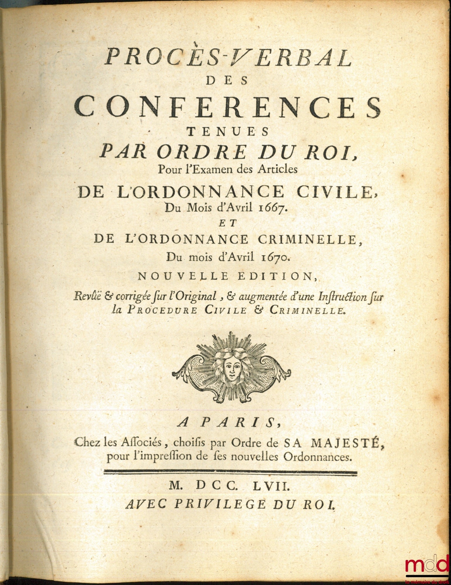[Ordinances] – MINUTES OF THE CONFERENCES HELD BY ORDER OF THE KING For the examination of the Articles of the CIVIL ORDINANCE of April 1667 and the CRIMINAL ORDINANCE of April 1670, new edition revised and corrected from the Original, and augmented by a