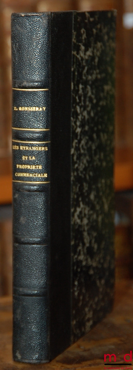 RONSSERAY (Charles E.) – LES ÉTRANGERS ET LA PROPRIÉTÉ COMMERCIALE, (Le respect des traités)