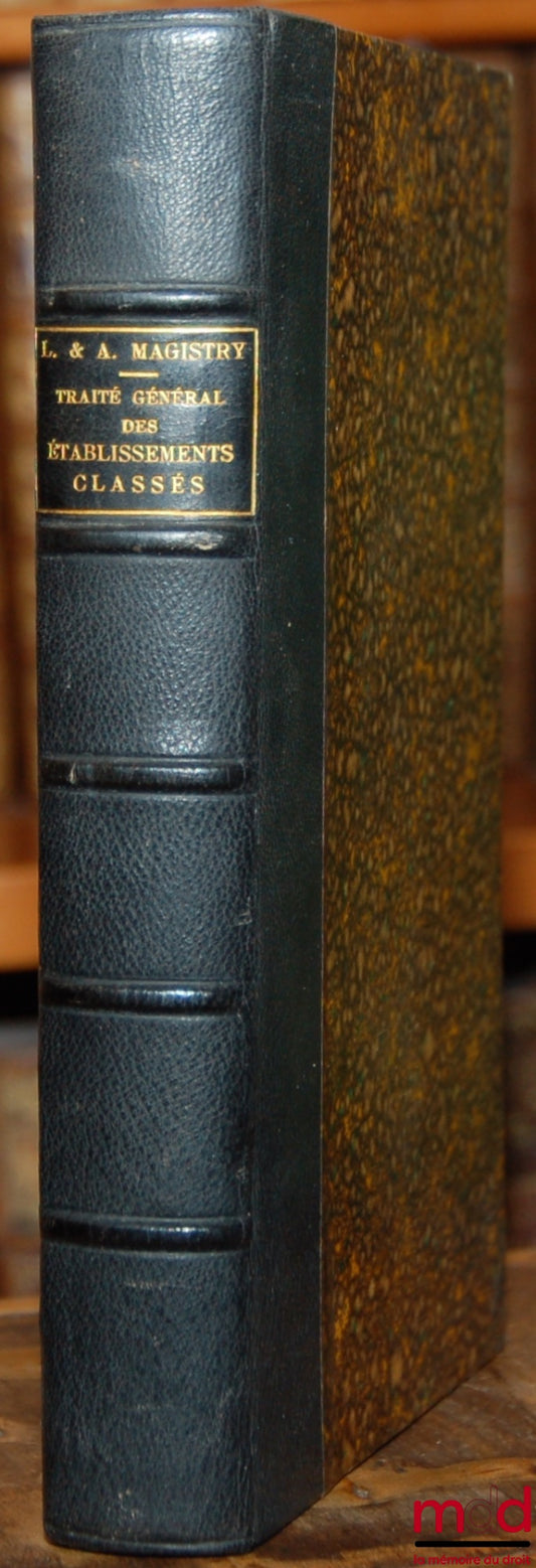 MAGISTRY (Léopold et A.) – TRAITÉ GÉNÉRAL SUR L’APPLICATION DE LA NOUVELLE LÉGISLATION DES ÉTABLISSEMENTS CLASSÉS, Établissements dangereux, insalubres ou incommodes, Préface de L. Lindet