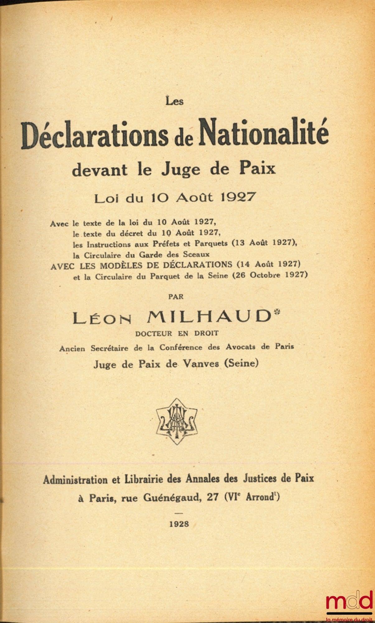 MILHAUD (Léon) – LES DÉCLARATIONS DE NATIONALITÉ DEVANT LE JUGE DE PAIX, Loi du 10 Août 1927, Avec le texte de la loi du 10 Août 1927, le texte du décret du 10 Août 1927, les Instructions aux Préfets et Parquets (13 Août 1927), la Circulaire du Garde des