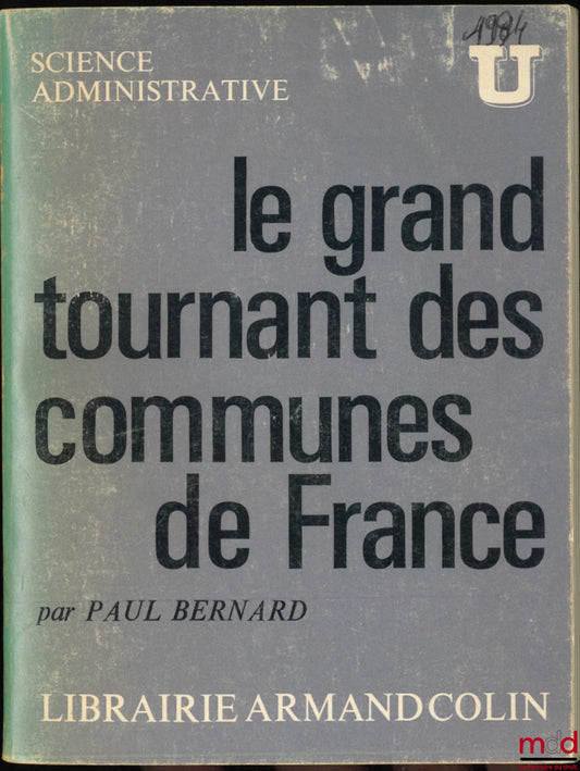BERNARD (Paul) – THE GREAT TURNING POINT OF FRENCH COMMUNES, coll. U Administrative Science