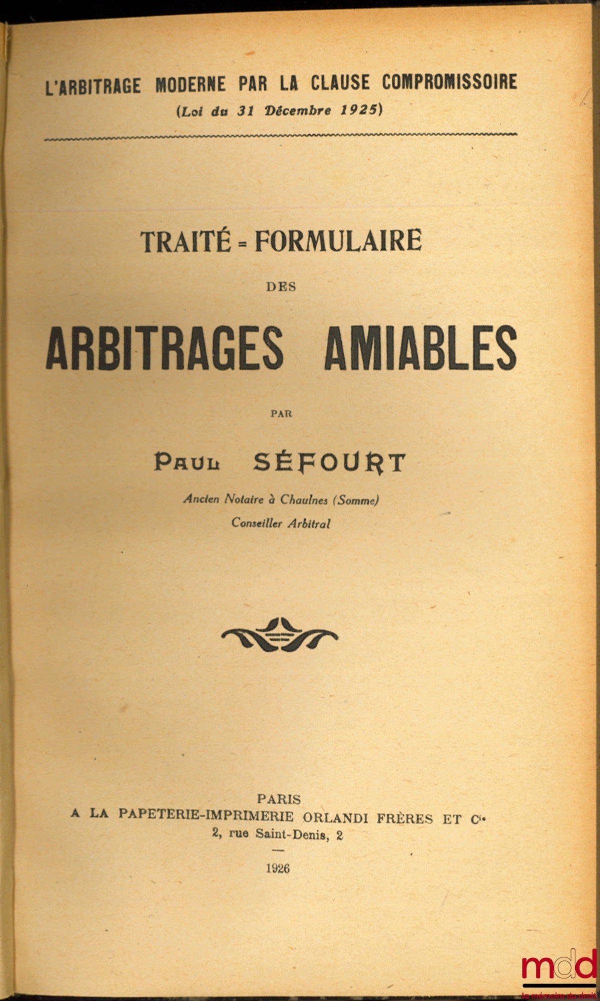SÉFOURT (Paul) – TRAITÉ FORMULAIRE DES ARBITRAGES AMIABLES, L’arbitrage moderne par la clause compromissoire (Loi du 31 décembre 1925)