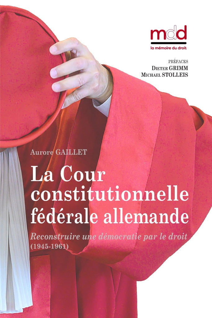 GAILLET (Aurore ) – LA COUR CONSTITUTIONNELLE FÉDÉRALE ALLEMANDE,  Reconstruire une démocratie par le droit (1945-1961)   Préfaces de Dieter GRIMM et Michael STOLLEIS  Ouvrage couronné par le Prix 2022 de la Fondation Édouard Bonnefous de l’Institut de Fr