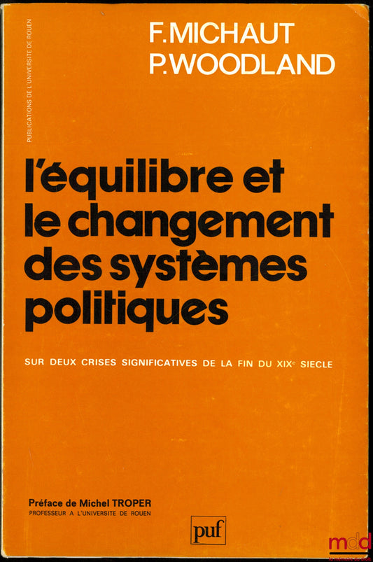 MICHAUT (François) and WOODLAND (Philippe) – THE BALANCE AND CHANGE OF POLITICAL SYSTEMS, On two significant crises of the late 19th century, Preface by Michel Troper, Publications of the University of Rouen