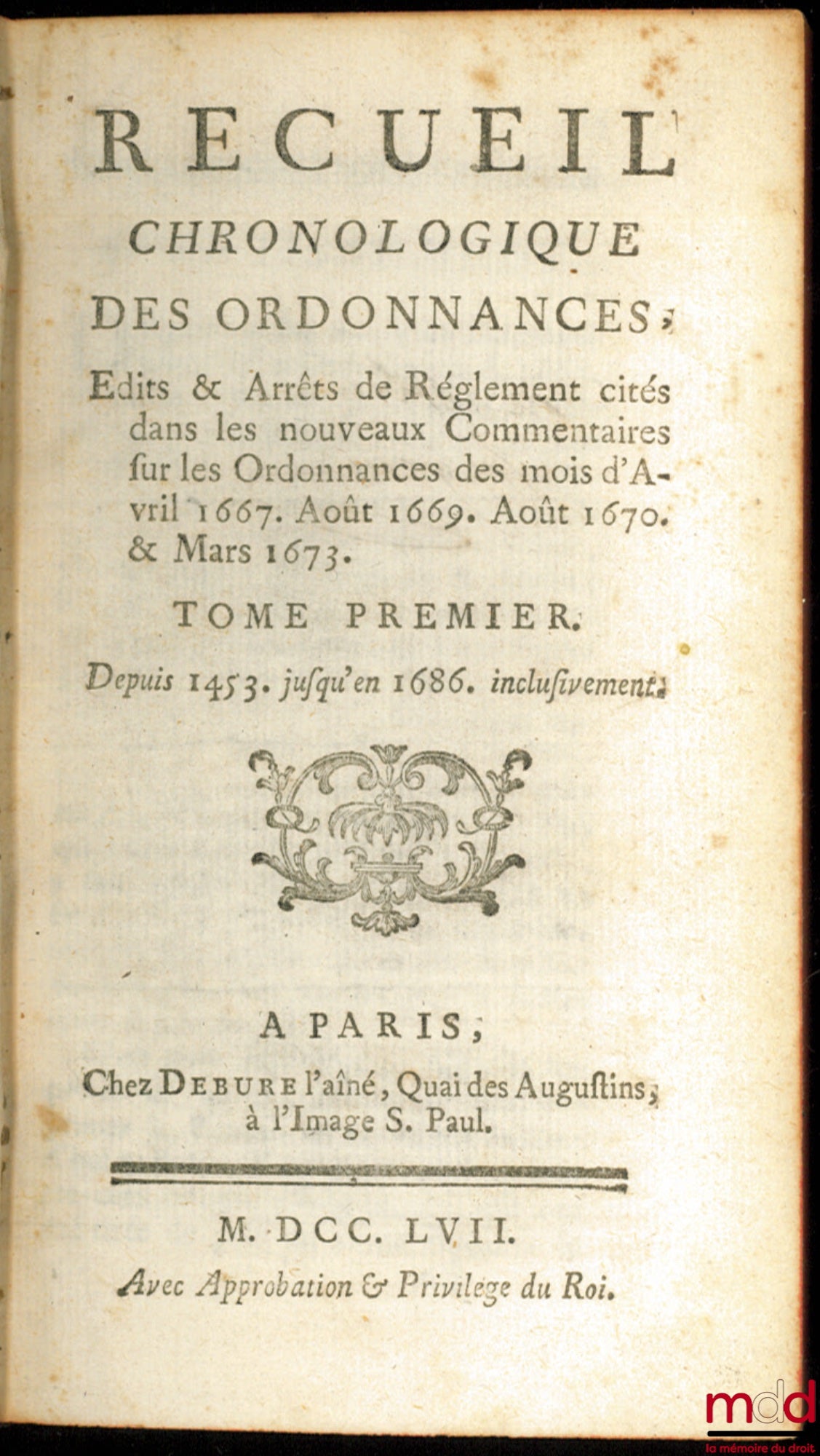 [JOUSSE (Daniel)] – CHRONOLOGICAL COLLECTION OF ORDINANCES, EDICTS & REGULATORY DECREES CITED IN THE NEW COMMENTARIES ON THE ORDINANCES OF THE MONTHS OF APRIL 1667, AUGUST 1669, AUGUST 1670, & MARCH 1673; vol. I (of 3): From 1453 to 1686 inclusive