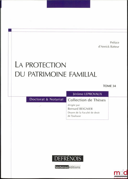 LEPROVAUX (Jérôme) – LA PROTECTION DU PATRIMOINE FAMILIAL, Préface d’Annick Batteur, coll. Doctorat & Notariat, t. 34