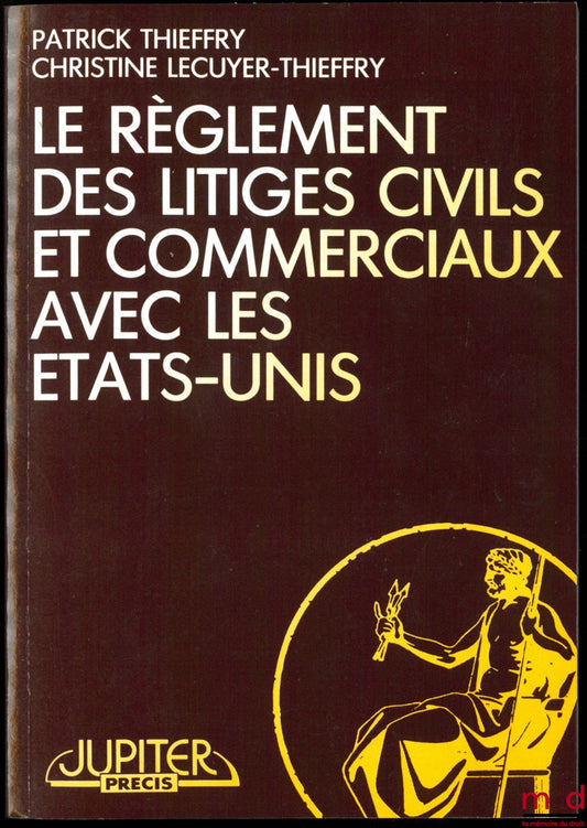 THIEFFRY (Patrick) & LECUYER-THIEFFRY (Christine) – LE RÈGLEMENT DES LITIGES CIVILS ET COMMERCIAUX AVEC LES ÉTATS-UNIS