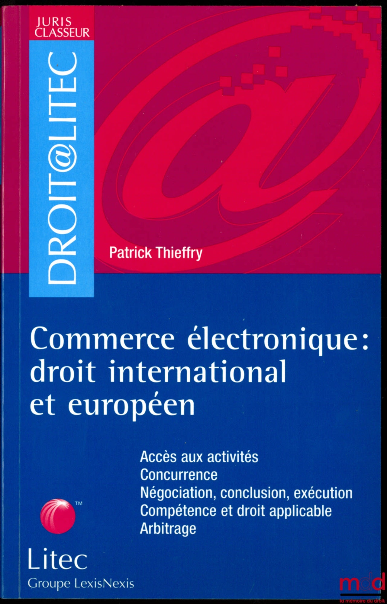THIEFFRY (Patrick) – E-COMMERCE: INTERNATIONAL AND EUROPEAN LAW, Access to Activities - Competition - Negotiation, Conclusion, Performance - Jurisdiction and Applicable Law - Arbitration, coll. Law @ Litec