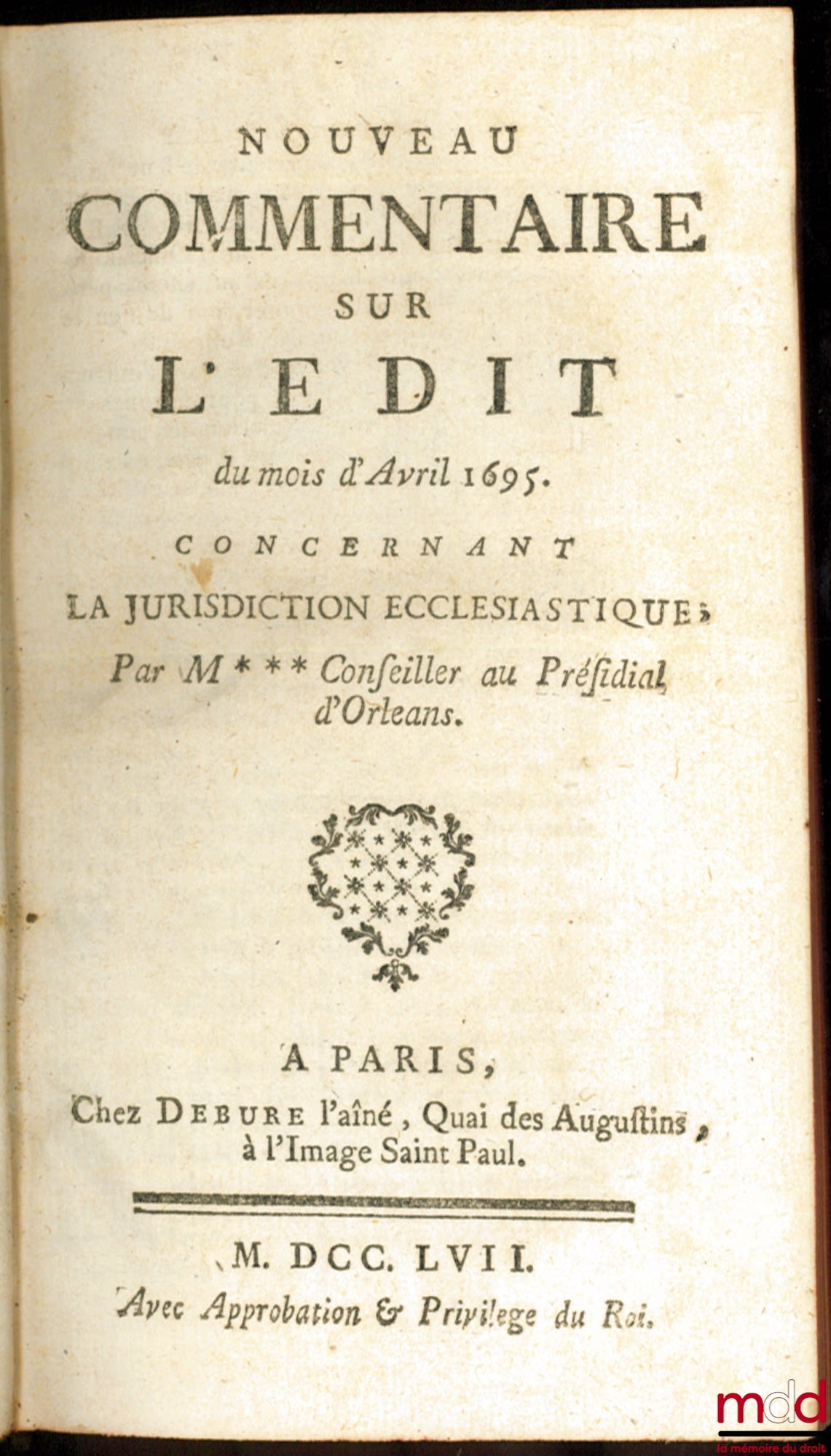 JOUSSE (Daniel) – NEW COMMENTARY ON THE EDICT OF APRIL 1695 CONCERNING ECCLESIASTICAL JURISDICTION. Followed by a Collection of the principal edicts, ordinances, declarations and regulations, concerning ecclesiastical jurisdiction [from 1580 to 1756]