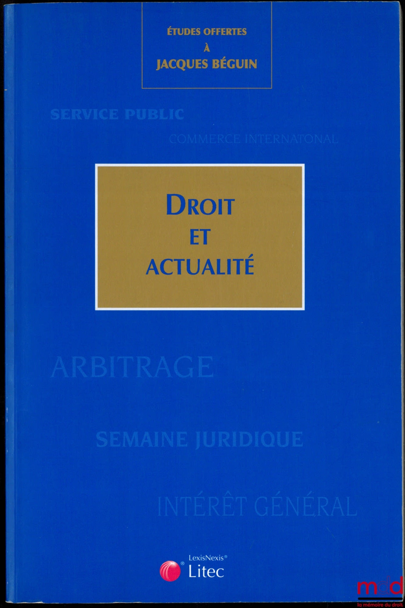 [Mélanges Béguin] – ÉTUDES OFFERTES À JACQUES BÉGUIN, DROIT ET ACTUALITÉ