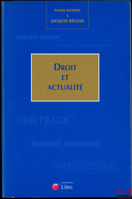 [Mélanges Béguin] – ÉTUDES OFFERTES À JACQUES BÉGUIN, DROIT ET ACTUALITÉ