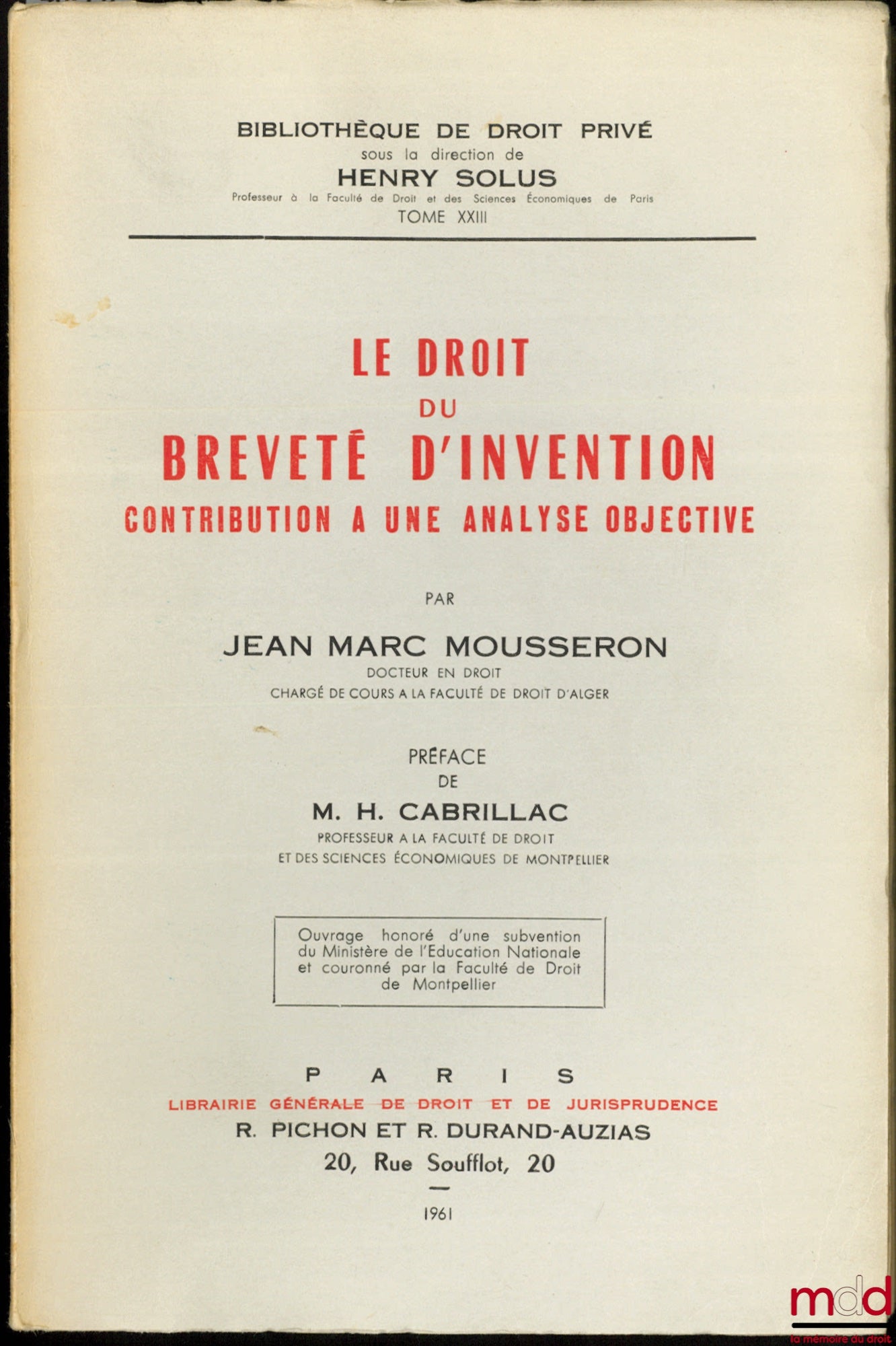 MOUSSERON (Jean-Marc) – LE DROIT DU BREVETÉ D’INVENTION, CONTRIBUTION À UNE ANALYSE OBJECTIVE, Préface de M. H. Cabrillac, Bibl. de droit privé, t. XXIII