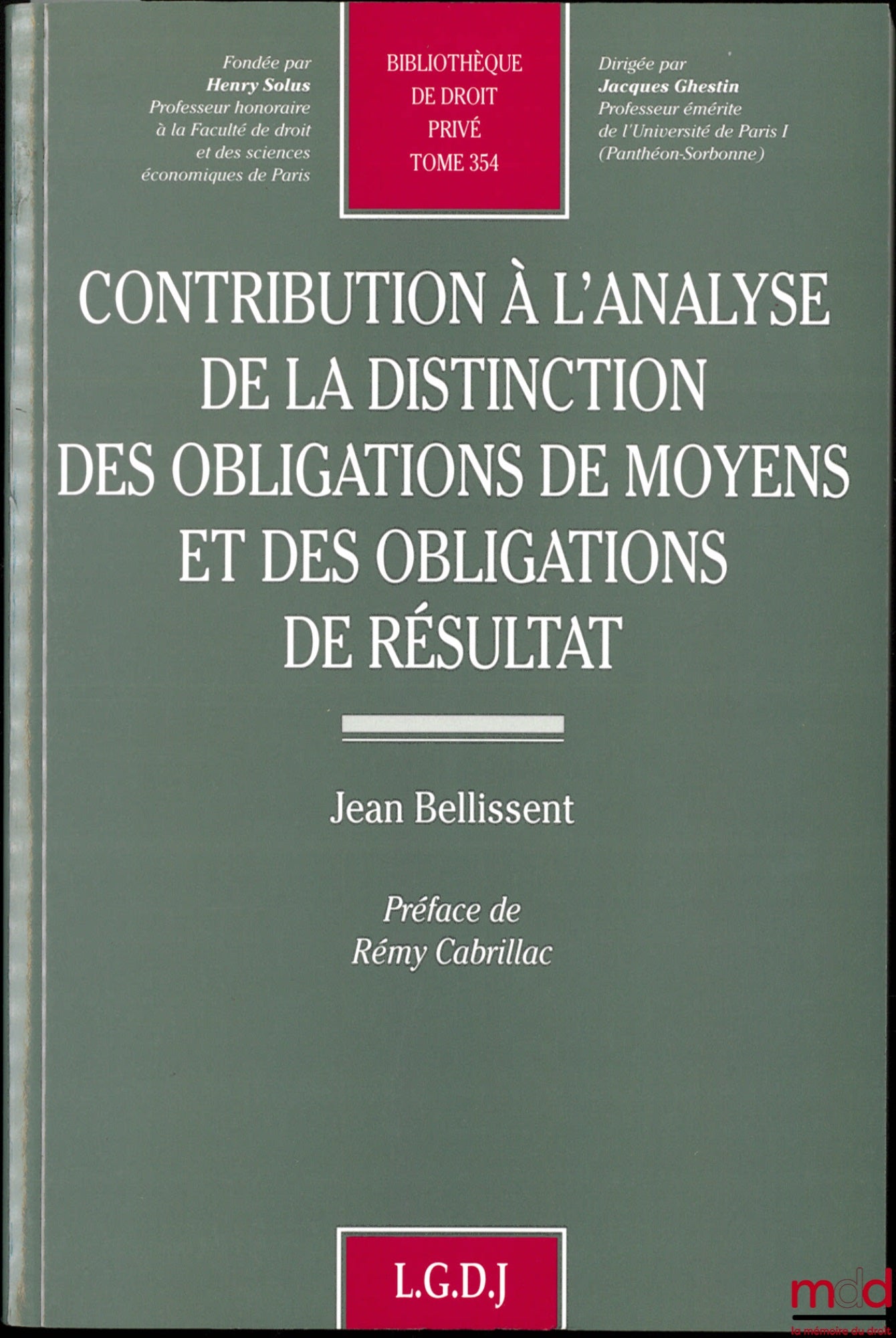 BELLISSENT (Jean) – CONTRIBUTION TO THE ANALYSIS OF THE DISTINCTION BETWEEN OBLIGATIONS OF MEANS AND OBLIGATIONS OF RESULT, Preface by Rémy Cabrillac, Bibl. de droit privé, t. 354