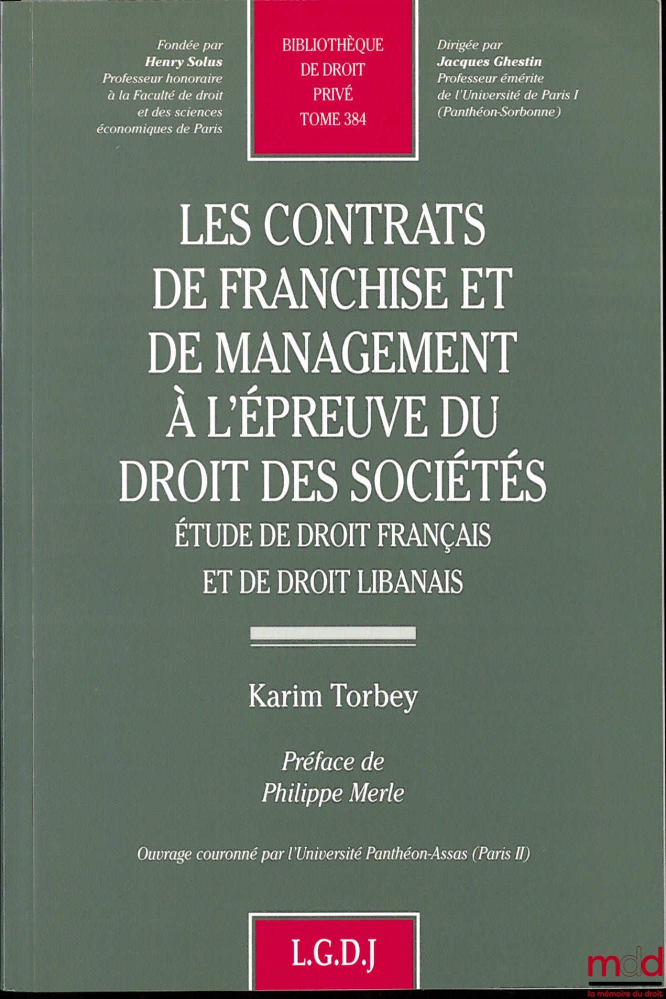 TORBEY (Karim) – LES CONTRATS DE FRANCHISE ET DE MANAGEMENT À L’ÉPREUVE DU DROIT DES SOCIÉTÉS, Étude de droit français et de droit libanais, Préface de Philippe Merle, Bibl. de droit privé, t. 384