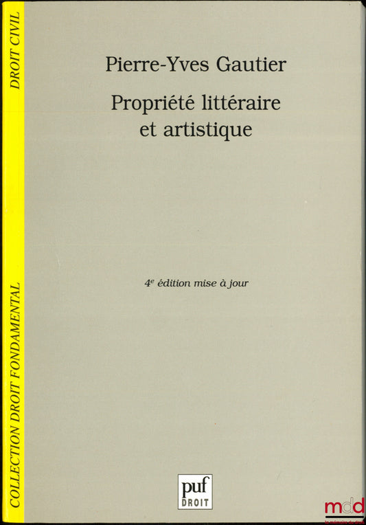 GAUTIER (Pierre-Yves) – PROPRIÉTÉ LITTÉRAIRE ET ARTISTIQUE, 4ème éd. mise à jour, coll. Droit fondamental / Droit civil