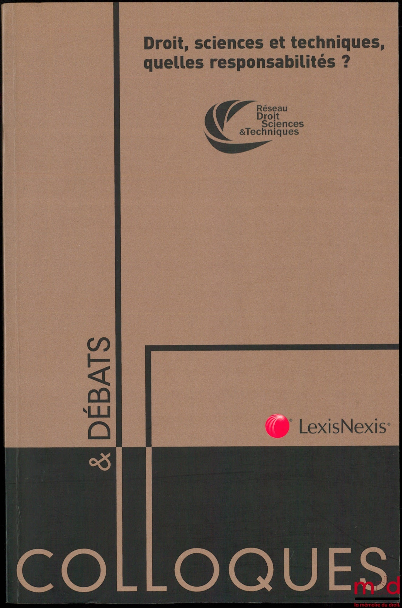 [Colloque] – DROIT, SCIENCES ET TECHNIQUES, QUELLES RESPONSABILITÉS ? Actes du colloque international organisé les 25 et 26 mars 2011 par le Réseau Droit, Sciences et Techniques au Palais du Luxembourg à Paris, coll. Colloques et Débats