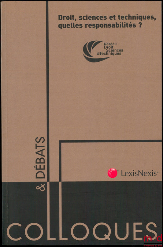 [Colloque] – DROIT, SCIENCES ET TECHNIQUES, QUELLES RESPONSABILITÉS ? Actes du colloque international organisé les 25 et 26 mars 2011 par le Réseau Droit, Sciences et Techniques au Palais du Luxembourg à Paris, coll. Colloques et Débats
