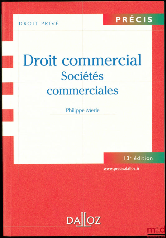 MERLE (Philippe) – DROIT COMMERCIAL : SOCIÉTÉS COMMERCIALES, 13ème éd., coll. Précis Droit privé