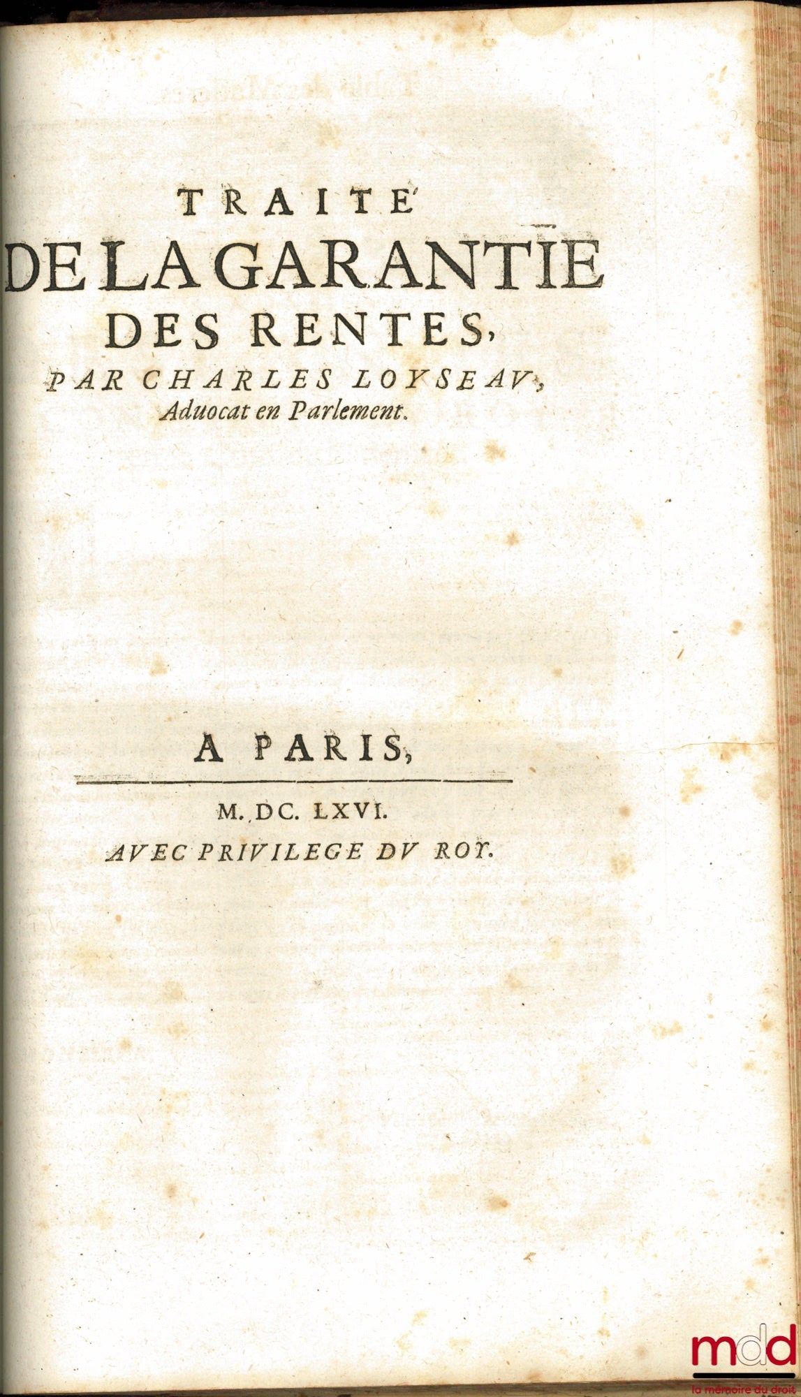 LOYSEAU (Charles) – LES ŒUVRES DE MAISTRE CHARLES LOYSEAU Avocat en Parlement CONTENANT LES CINQ LIVRES DU DROIT DES OFFICES, LES TRAITEZ DES SEIGNEURIES, DES ORDRES & SIMPLES DIGNITEZ, DU DÉGUERPISSEMENT & DÉLAISSEMENT PAR HYPOTHÈQUE, DE LA GARANTIE DES