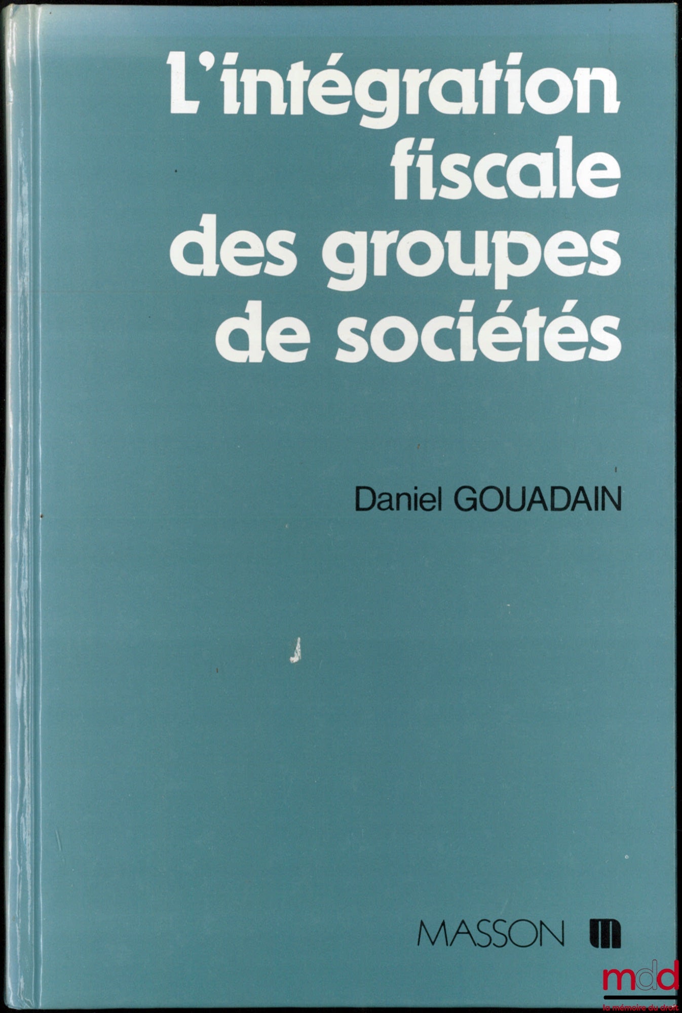 GOUADAIN (Daniel) – L’INTÉGRATION FISCALE DES GROUPES DE SOCIÉTÉS, Loi n° 87-1060 du 30 décembre 1987, coll. Gestion pratique de l’entreprise