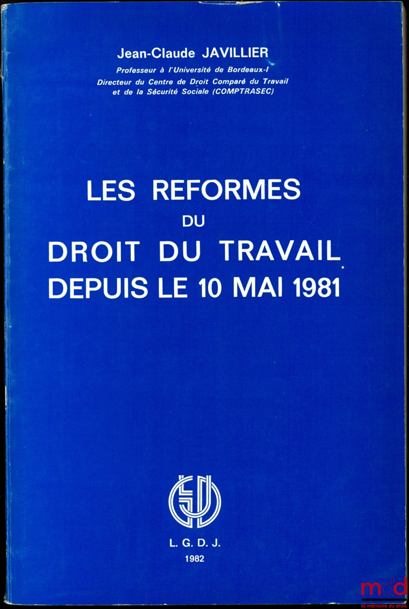 JAVILLIER (Jean-Claude) – LES RÉFORMES DU DROIT DU TRAVAIL DEPUIS LE 10 MAI 1981