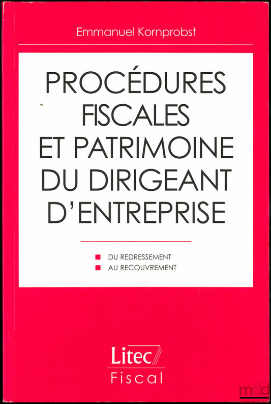 KORNPROBST (Emmanuel) – PROCÉDURES FISCALES ET PATRIMOINE DU DIRIGEANT D’ENTREPRISE, Du redressement au recouvrement