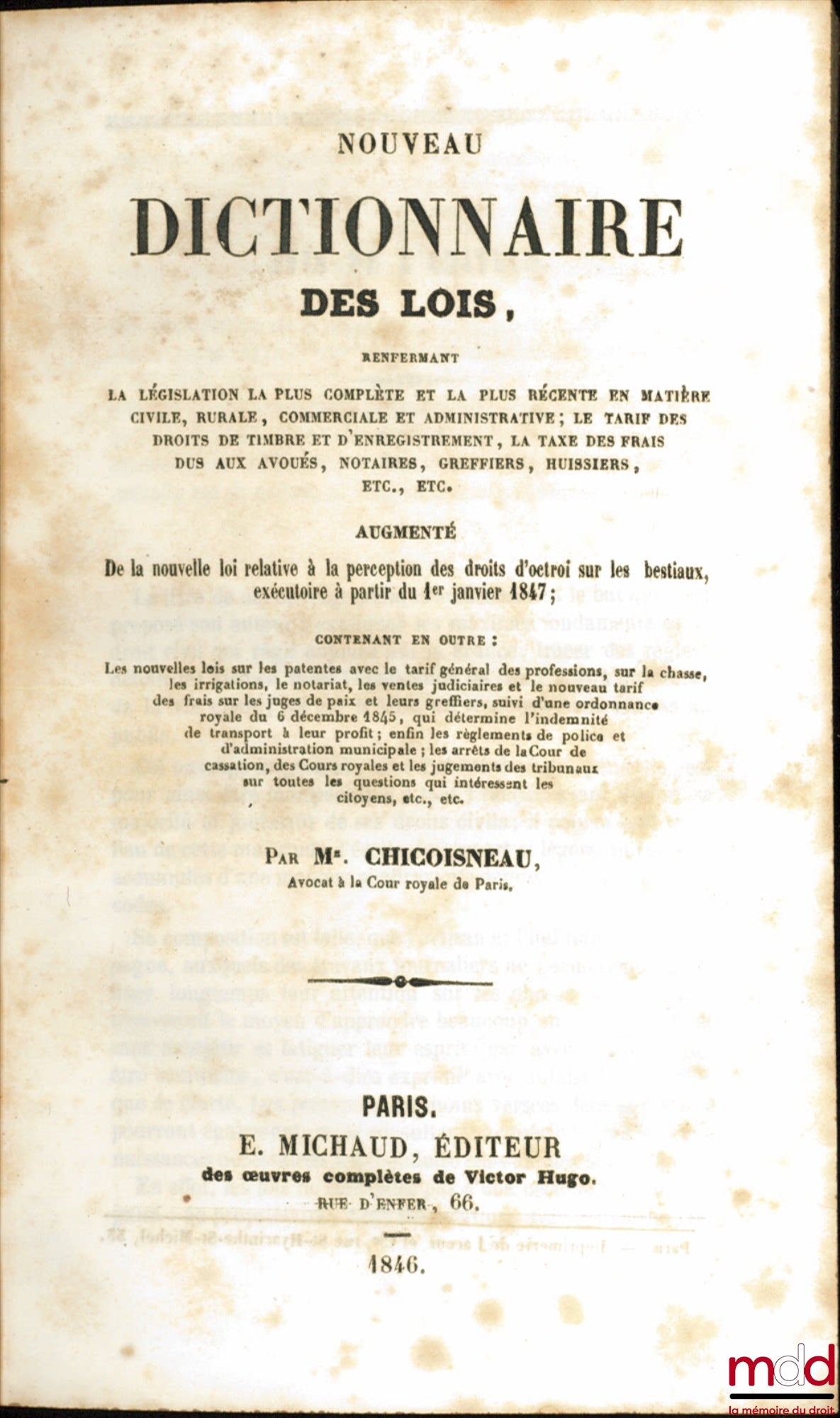 CHICOISNEAU (René) – NOUVEAU DICTIONNAIRE DES LOIS, renfermant la législation la plus complète et le plus récente en matière civile, rurale, commerciale et administrative ; le tarif des droits de timbre et d’enregistrement, la taxe des frais dus aux avoué