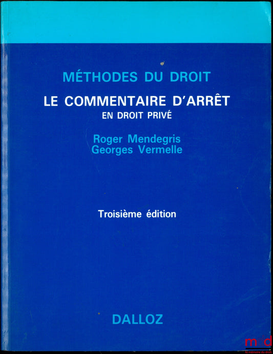 MENDEGRIS (Roger) et VERMELLE (Georges) – LE COMMENTAIRE D’ARRÊT EN DROIT PRIVÉ, 3e éd., coll. Méthode du droit