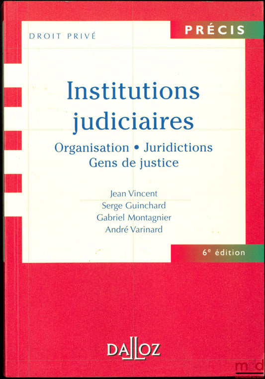 VINCENT (Jean), GUINCHARD (Serge), MONTAGNIER (Gabriel) and VARINARD (André) – JUDICIAL INSTITUTIONS: Organizations - Jurisdictions - People of Justice, coll. Précis Droit privé, 6th ed.