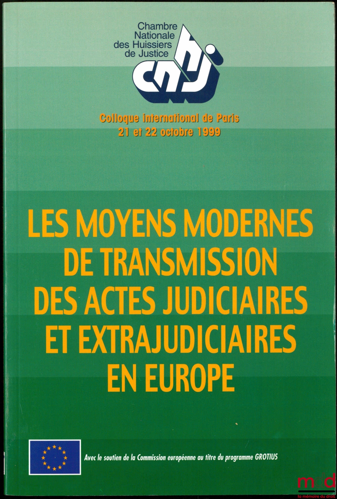 LES MOYENS MODERNES DE TRANSMISSION DES ACTES JUDICIAIRES ET EXTRAJUDICIAIRES EN EUROPE, Colloque international, Paris les 21 et 22 octobre 1999, Chambre Nationale des Huissiers de Justice