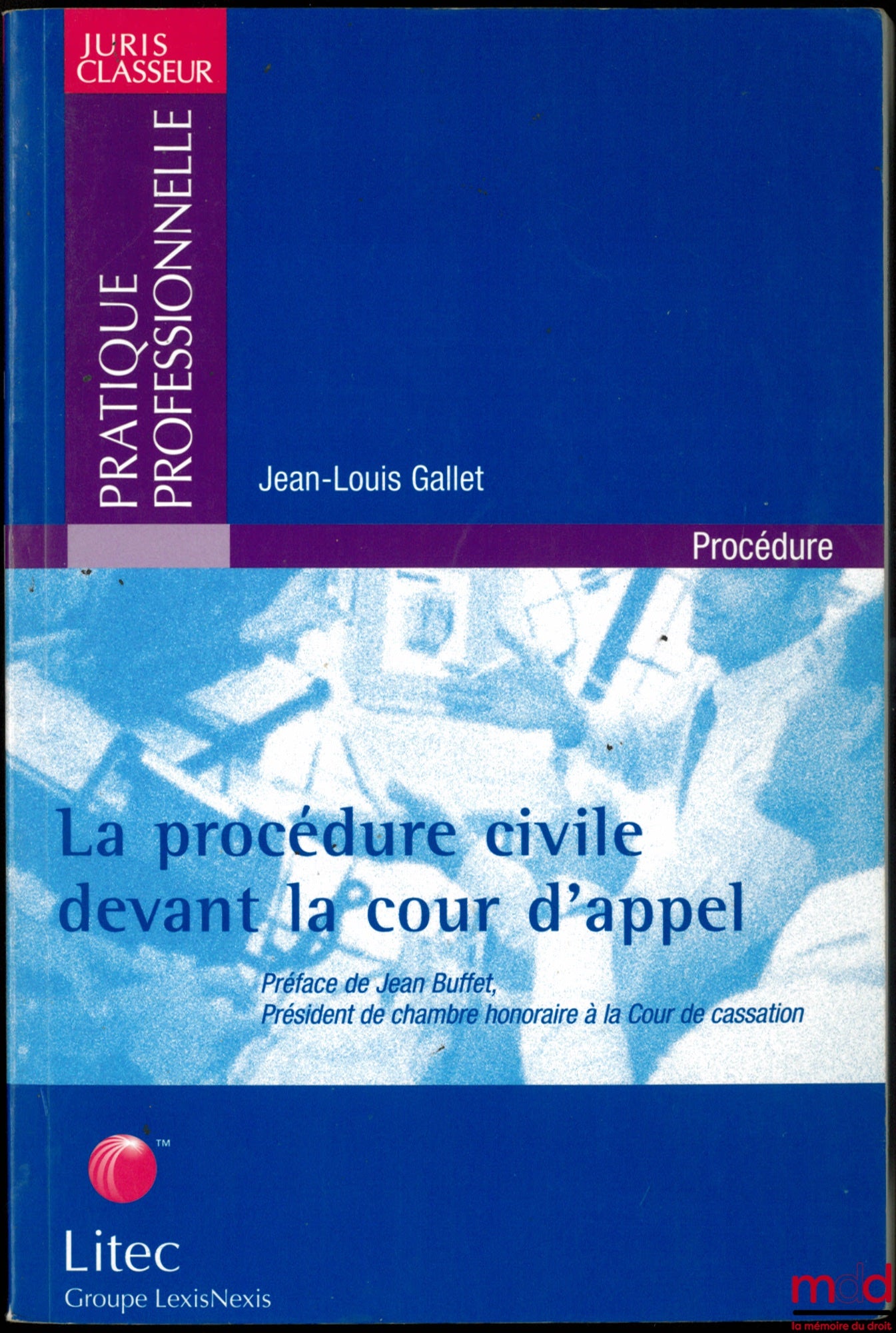 GALLET (Jean-Louis) – CIVIL PROCEDURE BEFORE THE COURT OF APPEAL, Preface by Jean Buffet, with the collaboration of Alain Raffejeaud, Juris Classeur series, Professional Practice