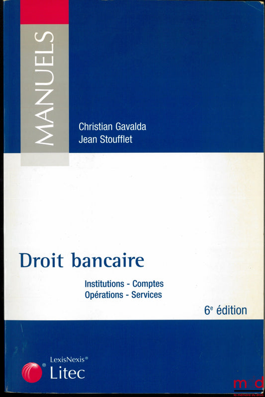 GAVALDA (Christian) et STOUFFLET (Jean) – DROIT BANCAIRE : INSTITUTIONS - COMPTES - OPÉRATIONS - SERVICES, 6ème éd.