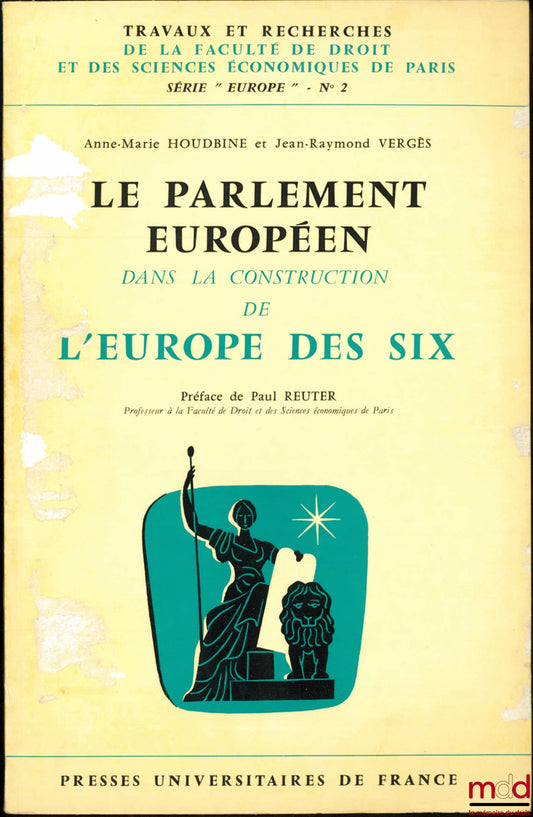 HOUDBINE (Anne-Marie) et VERGÈS (Jean-Raymond) – LE PARLEMENT EUROPÉEN DANS LA CONSTRUCTION DE L’EUROPE DES SIX, Préface de Paul Reuter, coll. Travaux et recherches de la faculté de droit et des Sciences Économiques de Paris, série “Europe” n° 2