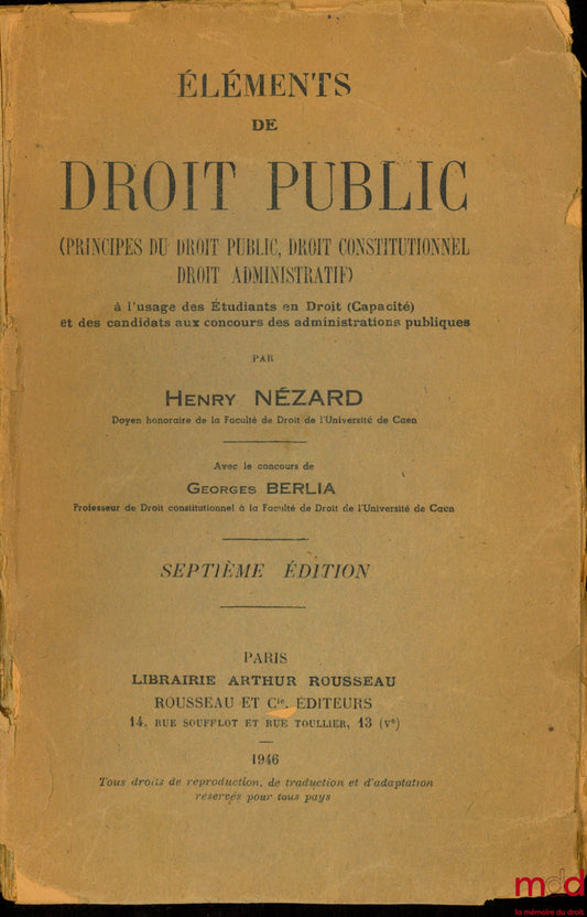 NÉZARD (Henry) – ÉLÉMENTS DE DROIT PUBLIC (PRINCIPES DU DROIT PUBLIC, DROIT CONSTITUTIONNEL, DROIT ADMINISTRATIF), À l’usage des Étudiants en Droit (Capacité) et des candidats aux concours des administrations publiques, 7ème éd., avec le concours de Georg