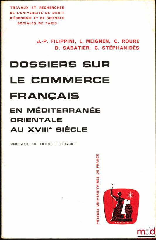 FILIPPINI (Jean-Pierre), MEIGNEN (Louis), ROURE (Claude), SABATIER (Daniel) & STÉPHANIDÈS (Georges) – DOSSIERS SUR LE COMMERCE FRANÇAIS EN MÉDITERRANÉE ORIENTALE AU XVIIIe SIÈCLE, Préface de Robert Besnier coll. Travaux et recherches de l’Université de dr
