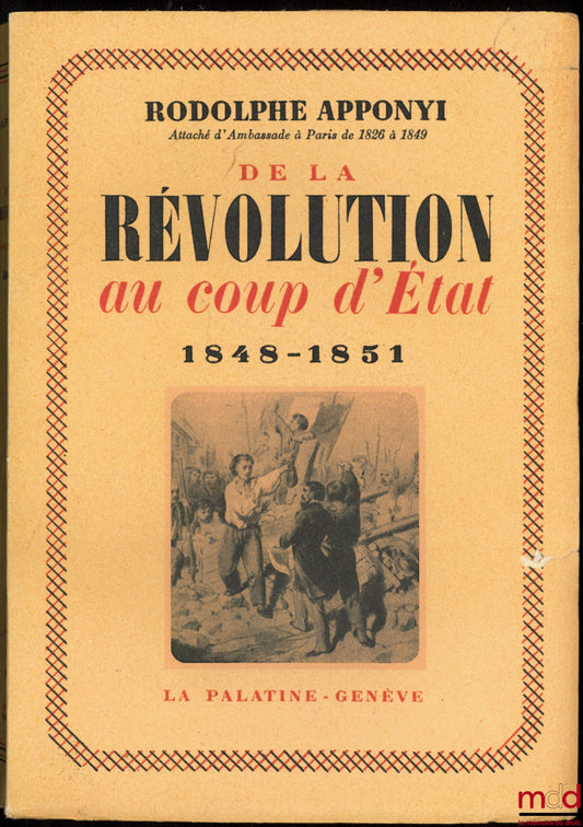 APPONYI (Rodolphe) – FROM REVOLUTION TO COUP D'ÉTAT 1848-1851