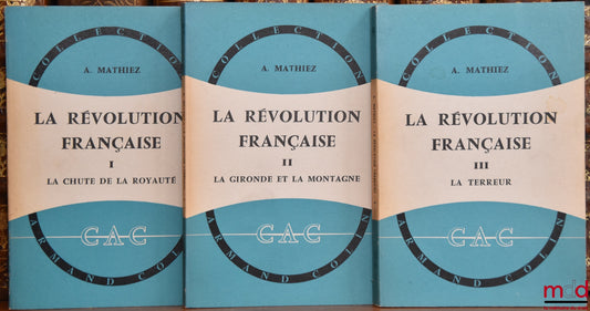 MATHIEZ (Albert) – LA RÉVOLUTION FRANÇAISE, t. I : La Chute de la royauté, 15ème éd. ; t. II : La Gironde et la Montagne, 13ème éd. ; t. III : La Terreur, 12ème éd., coll. CAC