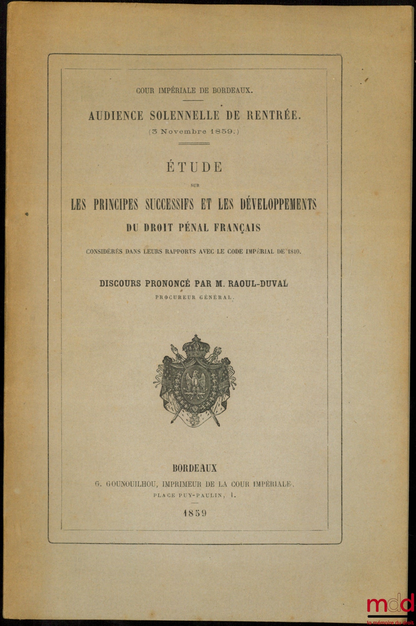 RAOUL-DUVAL – ÉTUDE SUR LES PRINCIPES SUCCESSIFS ET LES DÉVELOPPEMENTS DU DROIT PÉNAL FRANÇAIS, considérés dans leurs rapports avec le Code impérial de 1810, Cour impériale de Bordeaux, Audience solennelle de rentrée (3 novembre 1859)