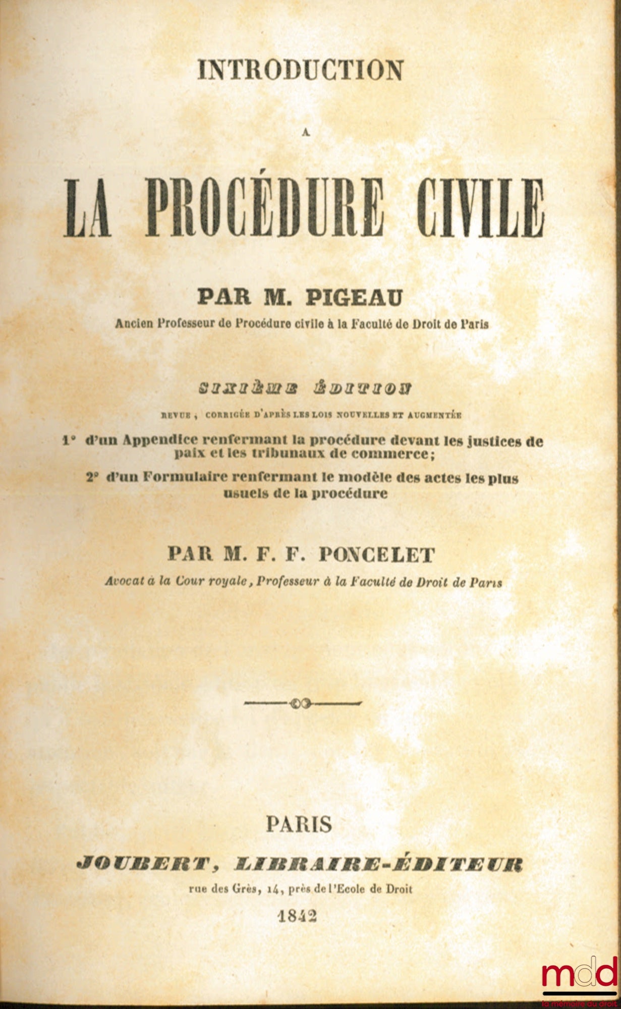PIGEAU (Eustache-Nicolas) – INTRODUCTION À LA PROCÉDURE CIVILE, 6e éd., revue, corrigée d’après les lois nouvelles et augmentés 1° d’un appendice renfermant la procédure devant les justices de paix et les tribunaux de commerce ; 2° d’un Formulaire renferm