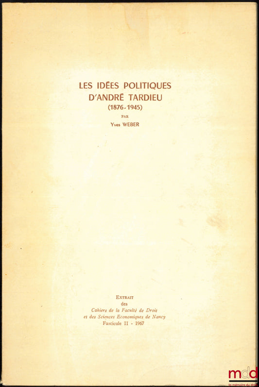 WEBER (Yves) – THE POLITICAL IDEAS OF ANDRÉ TARDIEU (1876 - 1945), Cahiers de la Faculté de droit et des sc. éco. de Nancy, t. II - 1967