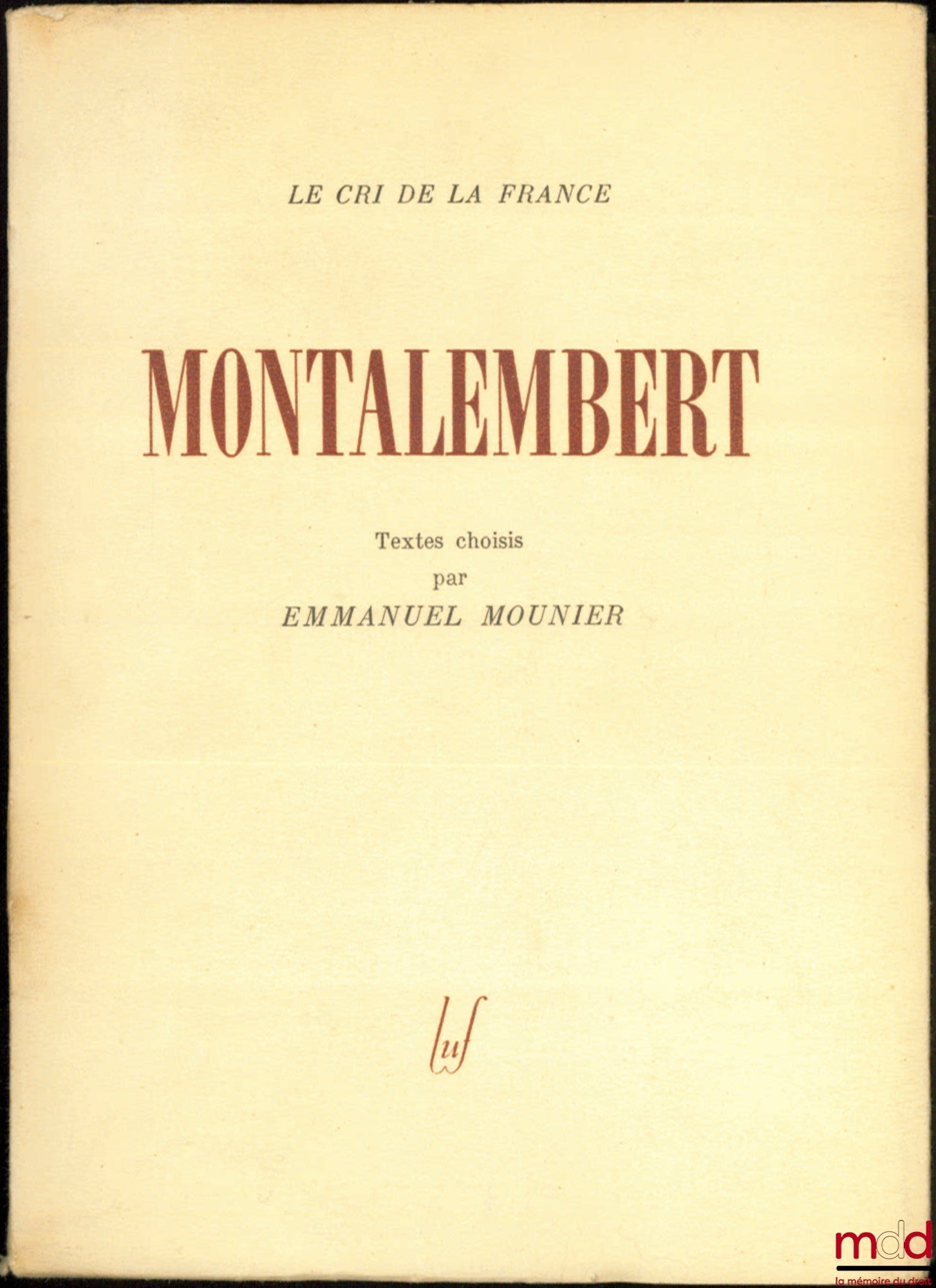 MONTALEMBERT [Charles Forbes René, Count of] – MONTALEMBERT, selected texts and Preface by Emmanuel Mounier, coll. Le Cri de la France