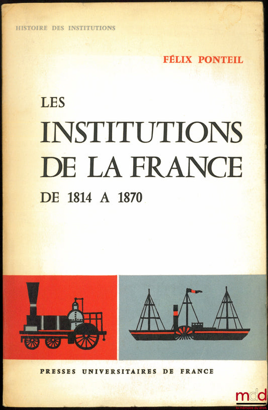 PONTEIL (Félix) – LES INSTITUTIONS DE LA FRANCE DE 1814 À 1870, coll. Histoire des institutions