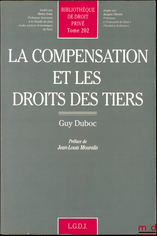 DUBOC (Guy) – LA COMPENSATION ET LES DROITS DES TIERS, Préface de Jean-Louis Mouralis, Bibl. de droit privé, t. 202