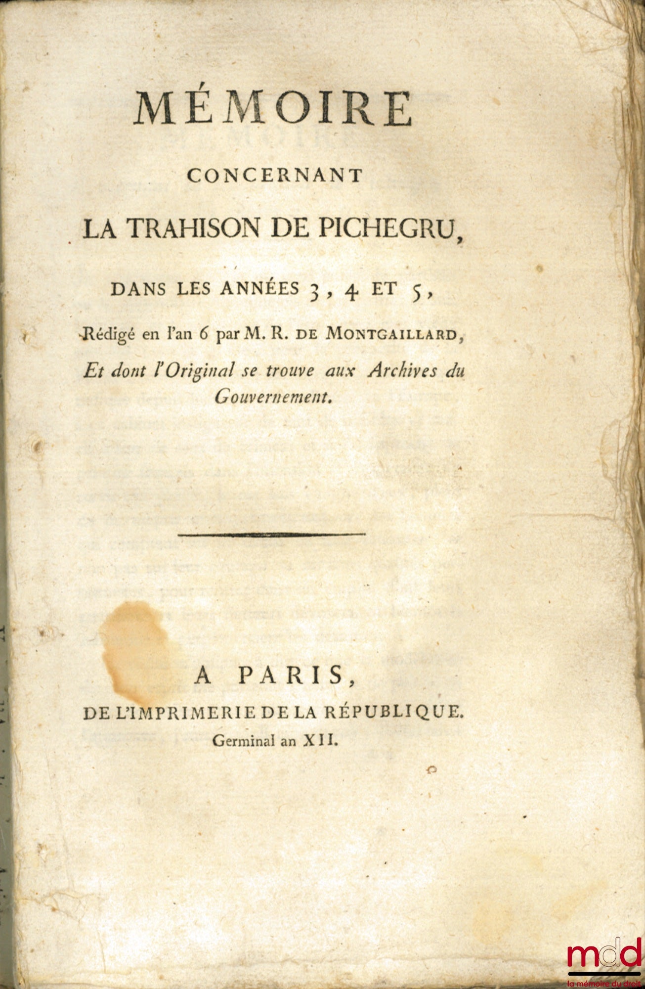 MONTGAILLARD (Jean-Gabriel-Maurice Rocques) – MÉMOIRE CONCERNANT LA TRAHISON DE PICHEGRU, DANS LES ANNÉES 3, 4 ET 5, Rédigé en l’an 6 par M. R. de Montgaillard, Et dont l’Original se trouve aux Archives du Gouvernement ; PICHEGRU ET MOREAU