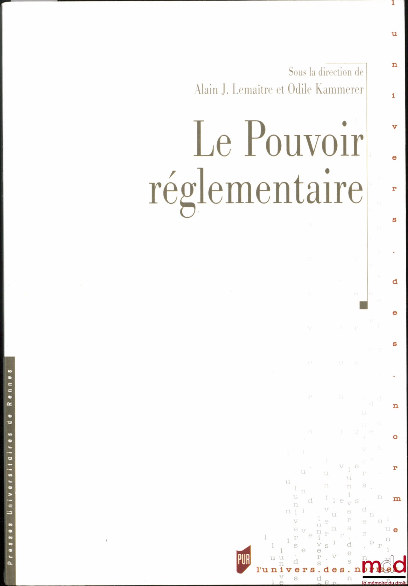 [Colloque] – LE POUVOIR RÉGLEMENTAIRE : dimension doctrinale, pratiques et sources, XVe et XVIIIe siècles, Actes du colloque de Mulhouse, 11 et 12 octobre 2002 sous la direction de Alain J. LEMAITRE et Odile KAMMERER