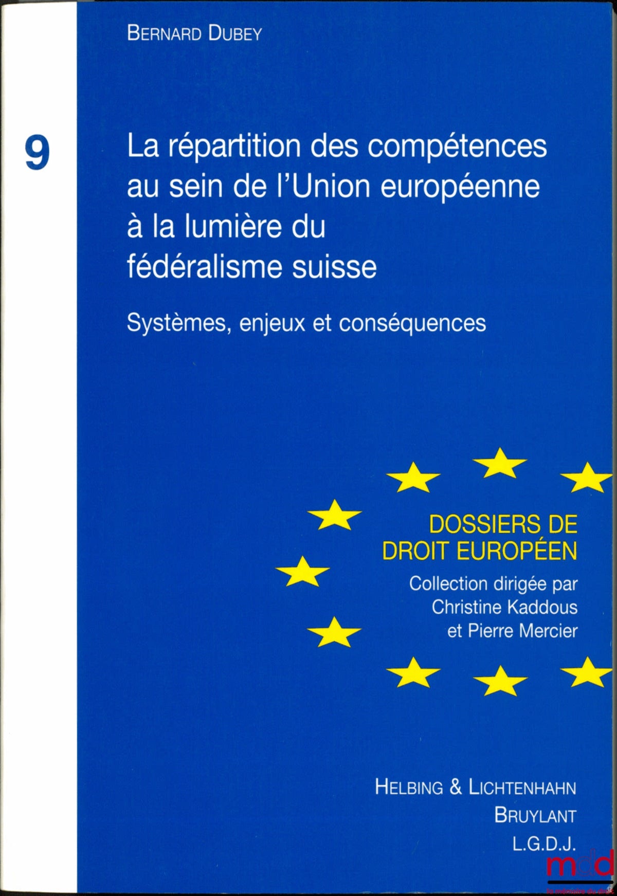 DUBEY (Bernard) – THE DISTRIBUTION OF POWERS WITHIN THE EUROPEAN UNION IN LIGHT OF SWISS FEDERALISM, Systems, Issues and Consequences, European Law Files